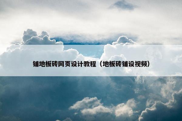 铺地板砖网页设计教程（地板砖铺设视频）