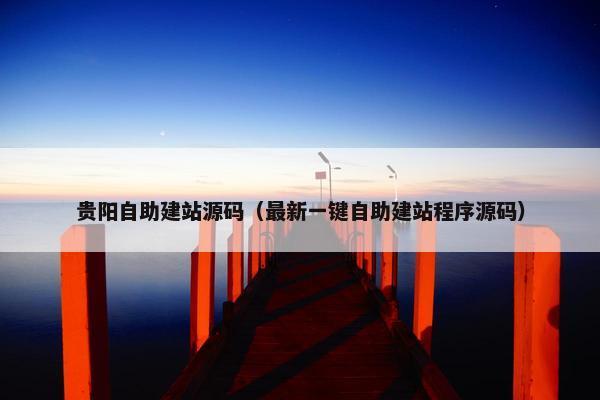 贵阳自助建站源码(最新一键自助建站程序源码) 贵阳自助建站源码(最新一键自助建站程序源码)