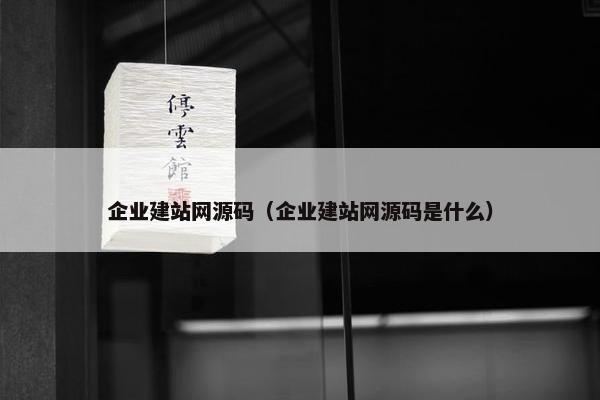 企业建站网源码（企业建站网源码是什么）