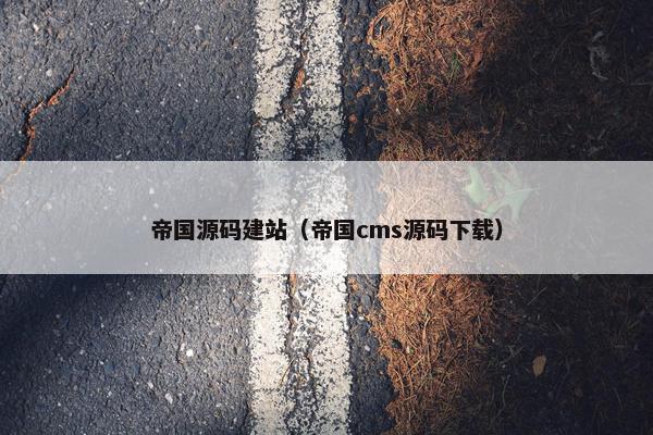 帝国源码建站（帝国cms源码下载）