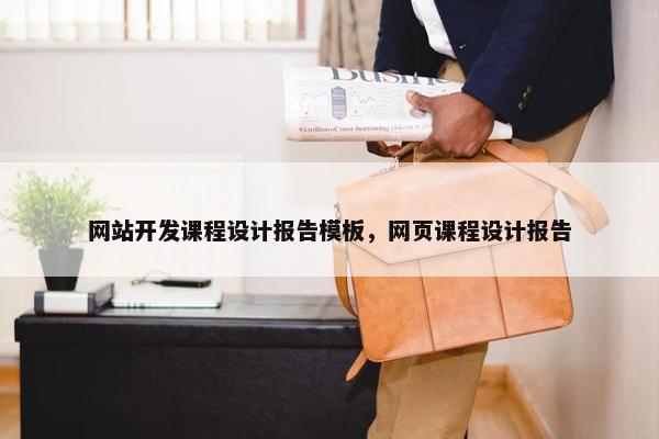 网站开发课程设计报告模板，网页课程设计报告