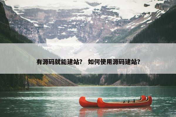 有源码就能建站？ 如何使用源码建站？