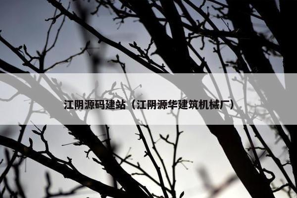 江阴源码建站（江阴源华建筑机械厂）