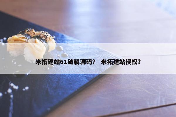 米拓建站61破解源码？ 米拓建站侵权？