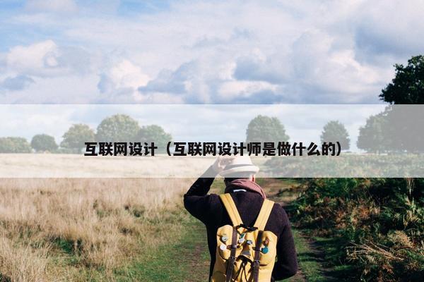 互联网设计（互联网设计师是做什么的）