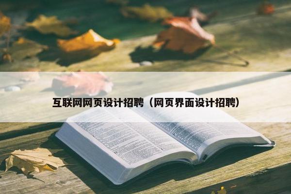 互联网网页设计招聘（网页界面设计招聘）