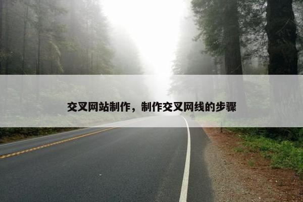 交叉网站制作，制作交叉网线的步骤