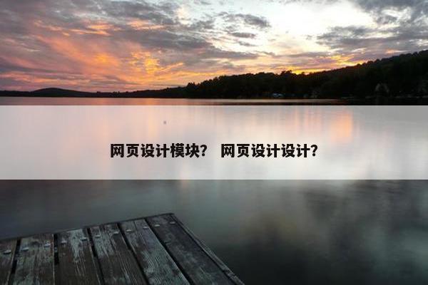 网页设计模块？ 网页设计设计？