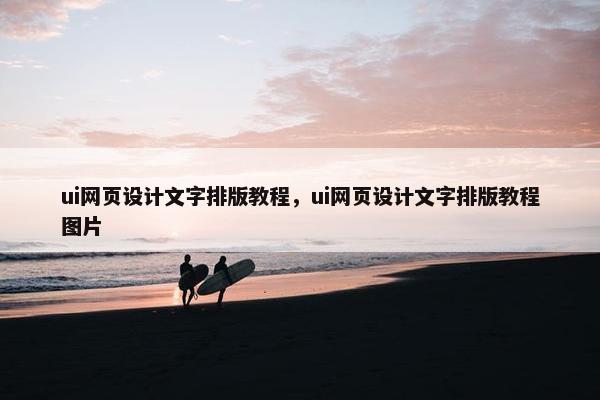 ui网页设计文字排版教程，ui网页设计文字排版教程图片