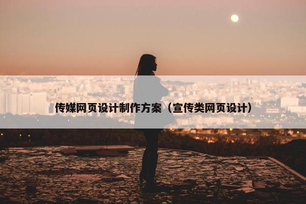 传媒网页设计制作方案（宣传类网页设计）