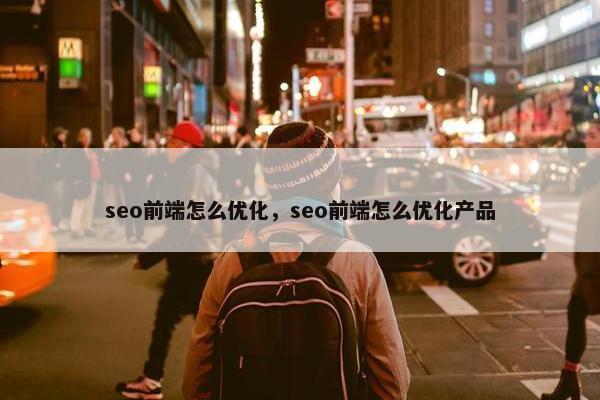 seo前端怎么优化，seo前端怎么优化产品