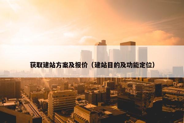 获取建站方案及报价（建站目的及功能定位）