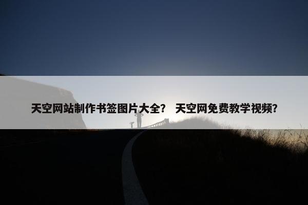 天空网站制作书签图片大全？ 天空网免费教学视频？