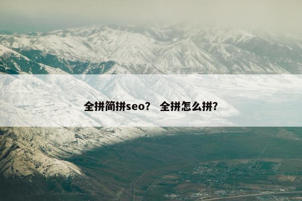 全拼简拼seo？ 全拼怎么拼？