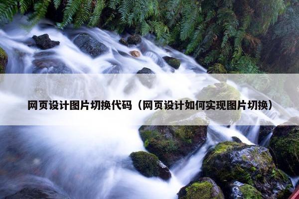 网页设计图片切换代码（网页设计如何实现图片切换）