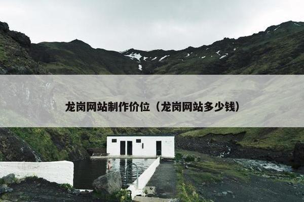 龙岗网站制作价位（龙岗网站多少钱）