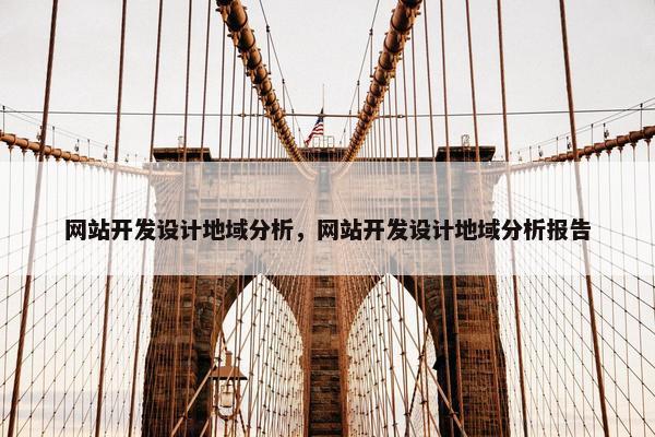 网站开发设计地域分析，网站开发设计地域分析报告