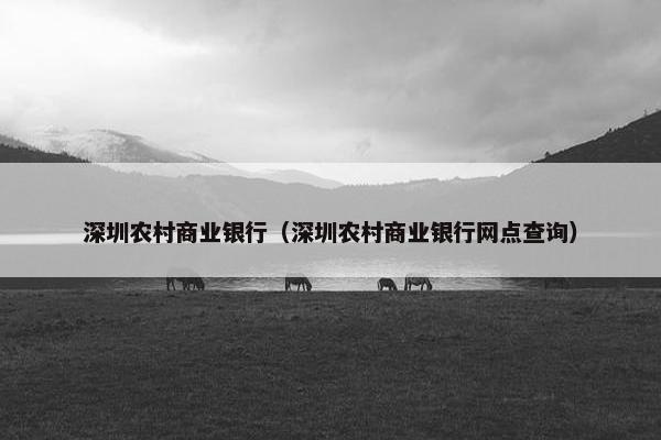 深圳农村商业银行（深圳农村商业银行网点查询）