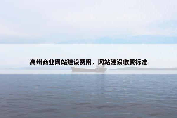 高州商业网站建设费用，网站建设收费标准