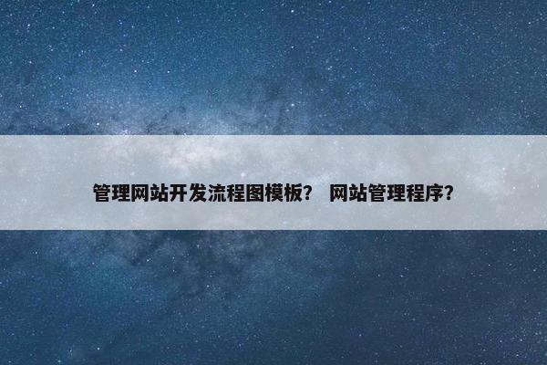 管理网站开发流程图模板？ 网站管理程序？