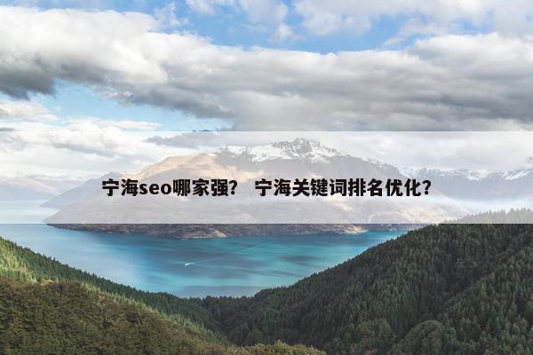 宁海seo哪家强？ 宁海关键词排名优化？
