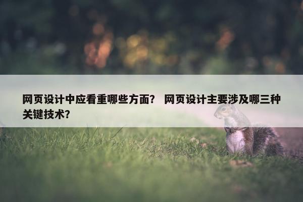 网页设计中应看重哪些方面？ 网页设计主要涉及哪三种关键技术？
