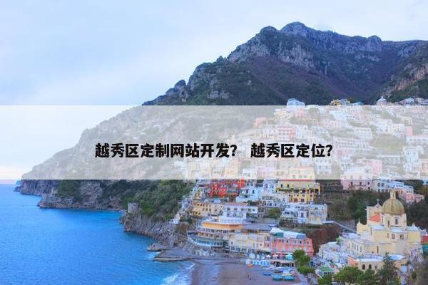 越秀区定制网站开发？ 越秀区定位？