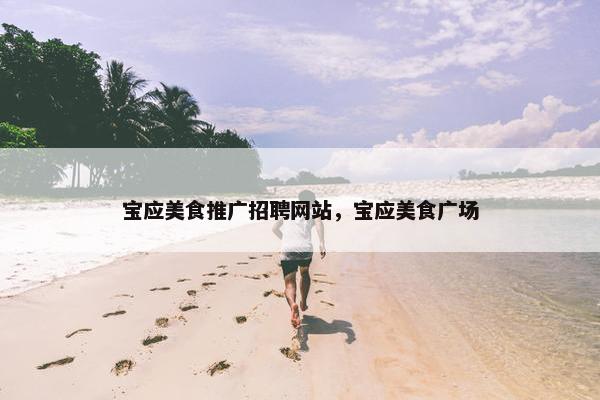 宝应美食推广招聘网站，宝应美食广场