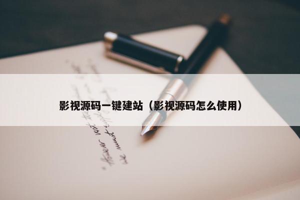 影视源码一键建站（影视源码怎么使用）