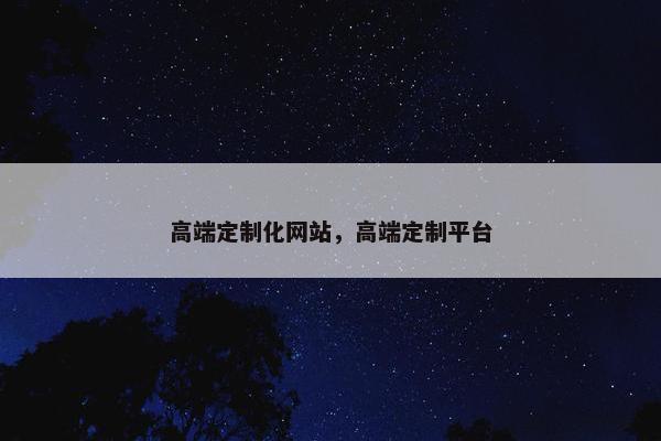 高端定制化网站，高端定制平台