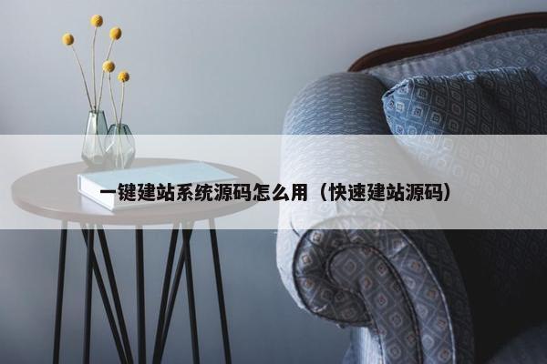 一键建站系统源码怎么用（快速建站源码）