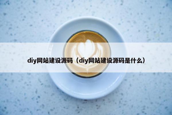 diy网站建设源码（diy网站建设源码是什么）