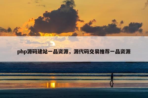 php源码建站一品资源，源代码交易推荐一品资源