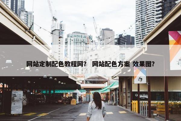 网站定制配色教程网？ 网站配色方案 效果图？