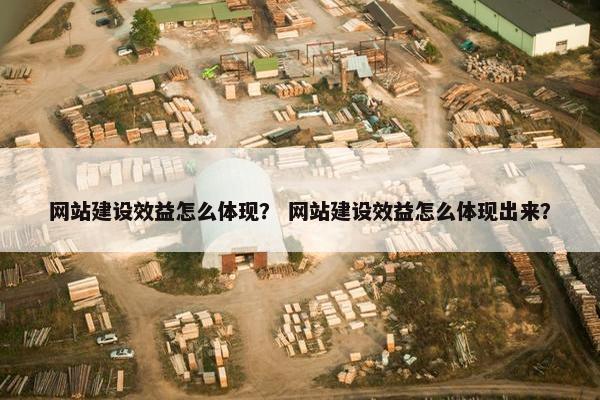网站建设效益怎么体现？ 网站建设效益怎么体现出来？