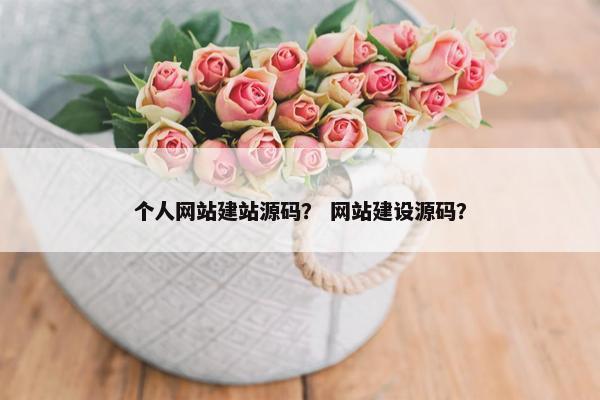 个人网站建站源码？ 网站建设源码？
