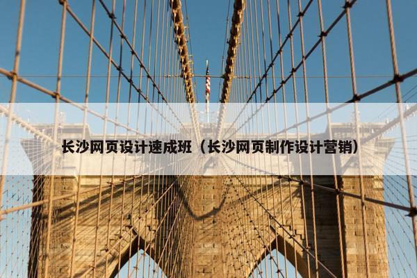 长沙网页设计速成班（长沙网页制作设计营销）