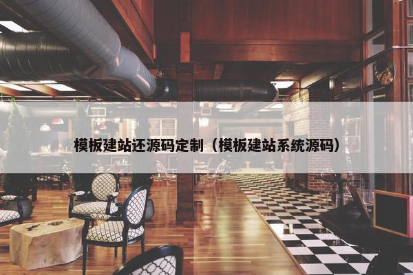 模板建站还源码定制（模板建站系统源码）