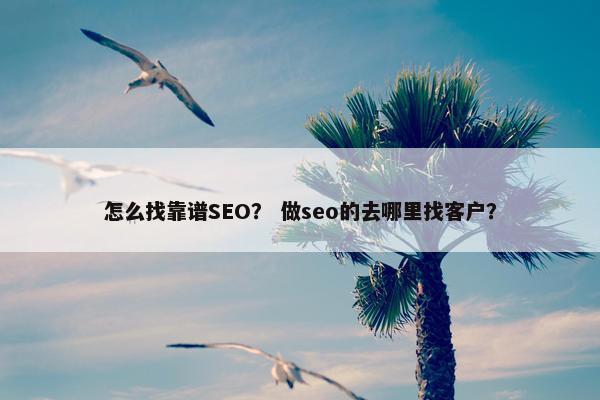怎么找靠谱SEO？ 做seo的去哪里找客户？