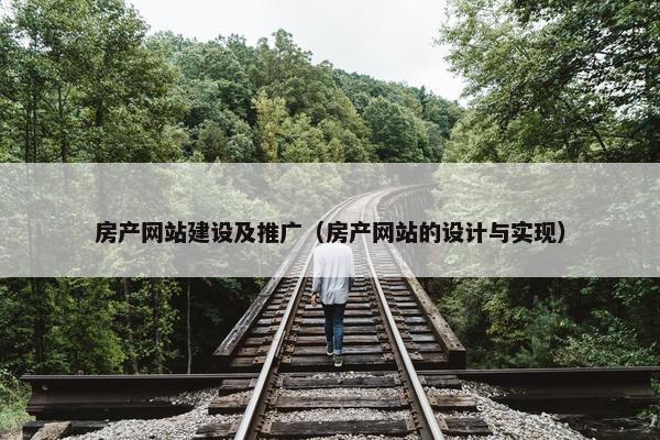 房产网站建设及推广（房产网站的设计与实现）