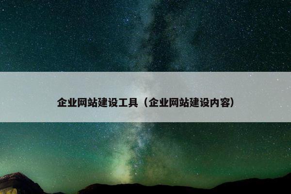 企业网站建设工具（企业网站建设内容）