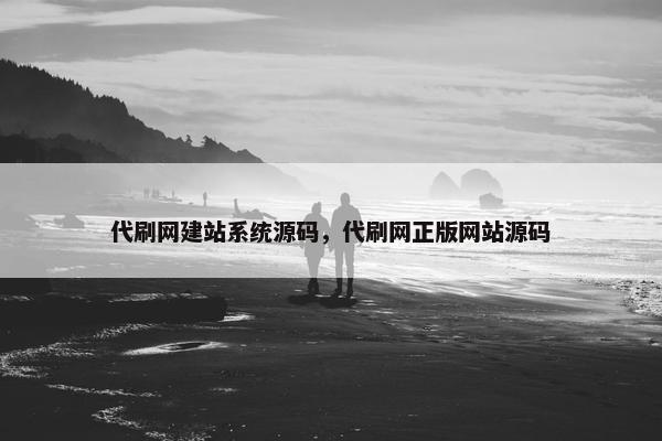 代刷网建站系统源码，代刷网正版网站源码