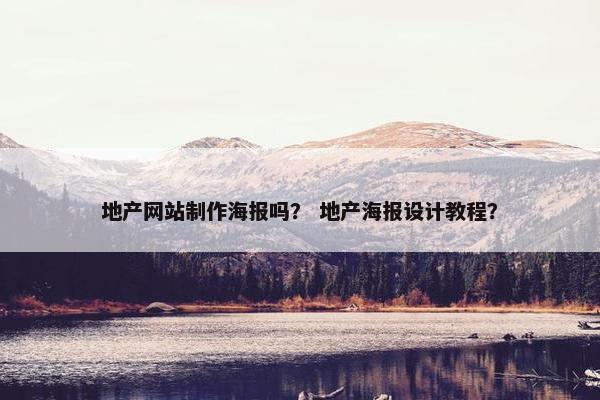 地产网站制作海报吗？ 地产海报设计教程？