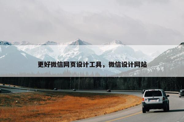 更好微信网页设计工具，微信设计网站