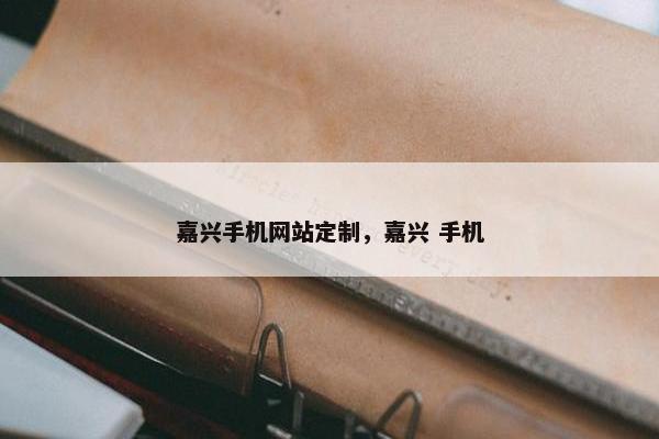 嘉兴手机网站定制，嘉兴 手机