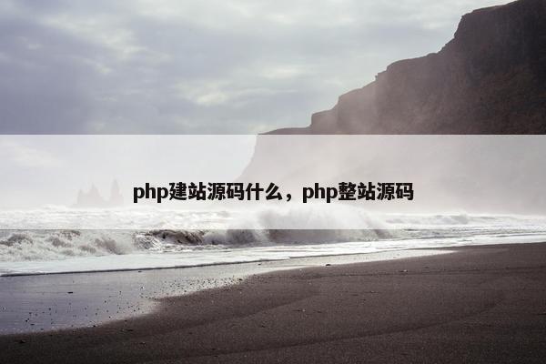 php建站源码什么，php整站源码