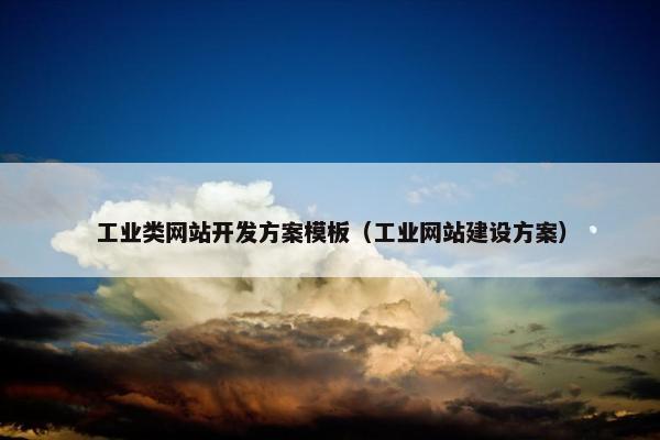 工业类网站开发方案模板（工业网站建设方案）
