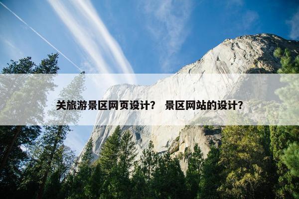 关旅游景区网页设计？ 景区网站的设计？