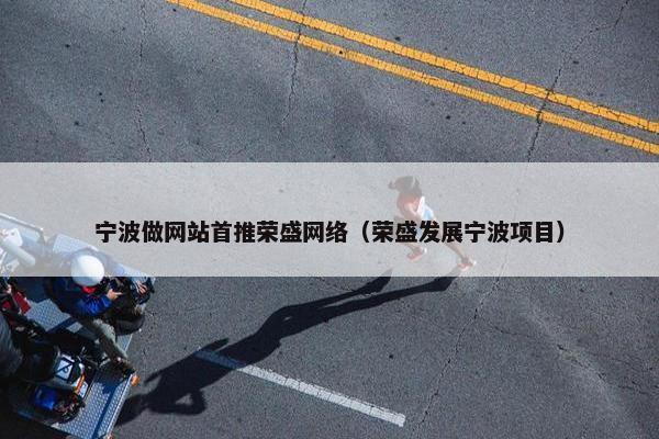 宁波做网站首推荣盛网络（荣盛发展宁波项目）