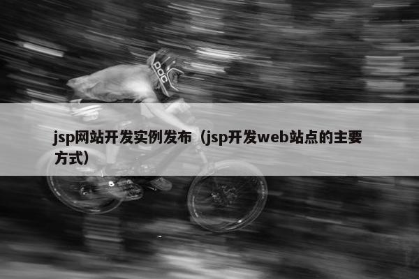 jsp网站开发实例发布（jsp开发web站点的主要方式）